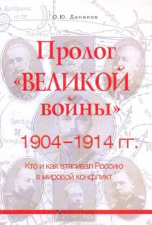 Олег Данилов - Пролог "великой войны". 1904-1914 гг. Кто и как втягивал Россию в мировой конфликт обложка книги Олег Данилов - Пролог "великой войны". 1904-1914 гг. Кто и как втягивал Россию в мировой конфликт обложка книги