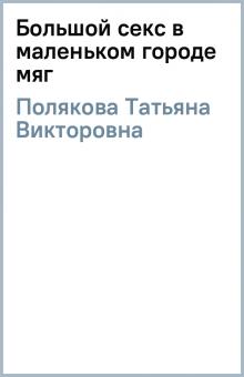 Татьяна Полякова - Большой секс в маленьком городе (мяг) обложка книги Татьяна Полякова - Большой секс в маленьком городе (мяг) обложка книги