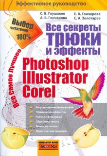 Глушаков, Гончарова, Гончарова, Золотарев - Все секреты, трюки и эффекты Photoshop, Illustrator, Corel обложка книги Глушаков, Гончарова, Гончарова, Золотарев - Все секреты, трюки и эффекты Photoshop, Illustrator, Corel обложка книги