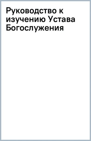 Руководство к изучению Устава Богослужения обложка книги Руководство к изучению Устава Богослужения обложка книги