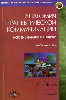 Константин Ягнюк - Анатомия терапевтической коммуникации. Базовые навыки и техники. Учебное пособие обложка книги Константин Ягнюк - Анатомия терапевтической коммуникации. Базовые навыки и техники. Учебное пособие обложка книги
