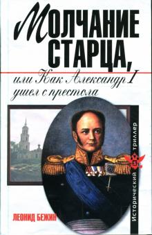Леонид Бежин - Молчание старца или как Александр Первый ушел с престола обложка книги Леонид Бежин - Молчание старца или как Александр Первый ушел с престола обложка книги