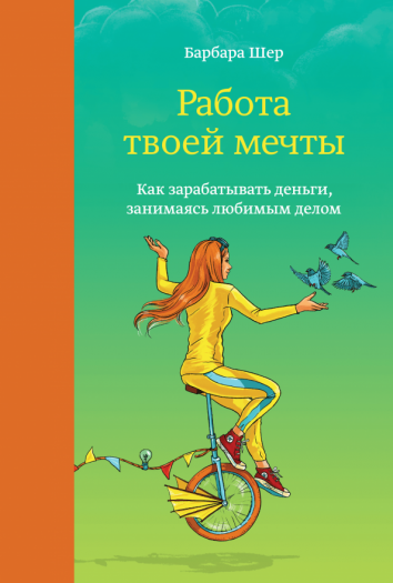 Работа твоей мечты. Как зарабатывать деньги, занимаясь любимым делом Работа твоей мечты. Как зарабатывать деньги, занимаясь любимым делом