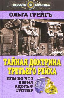 Ольга Грейгъ - Тайная доктрина Третьего Рейха, или Во что верил Адольф Гитлер обложка книги Ольга Грейгъ - Тайная доктрина Третьего Рейха, или Во что верил Адольф Гитлер обложка книги