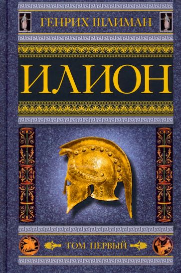 Генрих Шлиман - Илион. Город и страна троянцев. Том 1 обложка книги Генрих Шлиман - Илион. Город и страна троянцев. Том 1 обложка книги