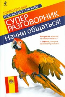 Н. Прус - Начни общаться! Современный русско-испанский суперразговорник обложка книги Н. Прус - Начни общаться! Современный русско-испанский суперразговорник обложка книги