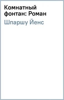 Йенс Шпаршу - Комнатный фонтан: Роман обложка книги Йенс Шпаршу - Комнатный фонтан: Роман обложка книги