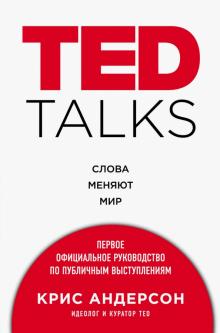 Крис Андерсон - TED TALKS. Слова меняют мир. Первое официальное руководство по публичным выступлениям обложка книги Крис Андерсон - TED TALKS. Слова меняют мир. Первое официальное руководство по публичным выступлениям обложка книги