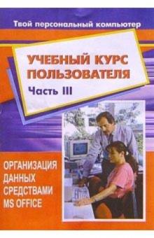 К.А. Попов - Учебный курс пользователя. Часть 3. Организация данных средствами MS Office обложка книги К.А. Попов - Учебный курс пользователя. Часть 3. Организация данных средствами MS Office обложка книги