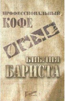 Дмитрий Денисов - Профессиональный кофе. Библия бариста. Справочный материал и учебное пособие для бариста обложка книги Дмитрий Денисов - Профессиональный кофе. Библия бариста. Справочный материал и учебное пособие для бариста обложка книги