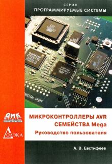 А.В. Евстифеев - Микроконтроллеры AVR семейства Mega. Руководство пользователя обложка книги А.В. Евстифеев - Микроконтроллеры AVR семейства Mega. Руководство пользователя обложка книги