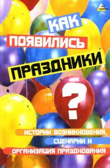 Елена Пацюк - Как появились праздники? Истории возникновения, сценарии и организация празднования обложка книги Елена Пацюк - Как появились праздники? Истории возникновения, сценарии и организация празднования обложка книги