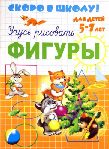 Скоро в школу. Учусь рисовать фигуры обложка книги Скоро в школу. Учусь рисовать фигуры обложка книги
