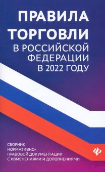 Правила торговли в РФ в 2022 году. Сборник нормативно-правовой документации