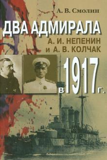 Два адмирала: А. И. Непенин и А. В. Колчак в 1917 г.