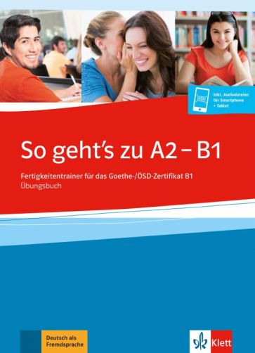 So geht’s zu A2 - B1. Fertigkeitentrainer für das Goethe-/ÖSD-Zertifikat B1. Übungsbuch + online