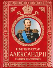 Сергей Татищев - Император Александр II. Его жизнь и царствование обложка книги Сергей Татищев - Император Александр II. Его жизнь и царствование обложка книги