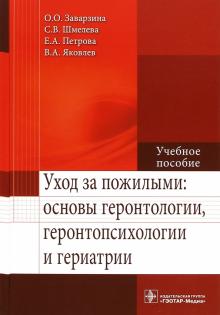 Шмелева, Заварзина, Яковлев - Уход за пожилыми: основы геронтологии, геронтопсихологии и гериатрии. Учебное пособие обложка книги Шмелева, Заварзина, Яковлев - Уход за пожилыми: основы геронтологии, геронтопсихологии и гериатрии. Учебное пособие обложка книги