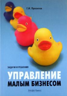 Георгий Просветов - Управление малым бизнесом: задачи и решения обложка книги Георгий Просветов - Управление малым бизнесом: задачи и решения обложка книги