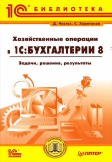 Чистов, Харитонов - Хозяйственные операции в "1С:Бухгалтерии 8". Задачи, решения, результаты обложка книги Чистов, Харитонов - Хозяйственные операции в "1С:Бухгалтерии 8". Задачи, решения, результаты обложка книги