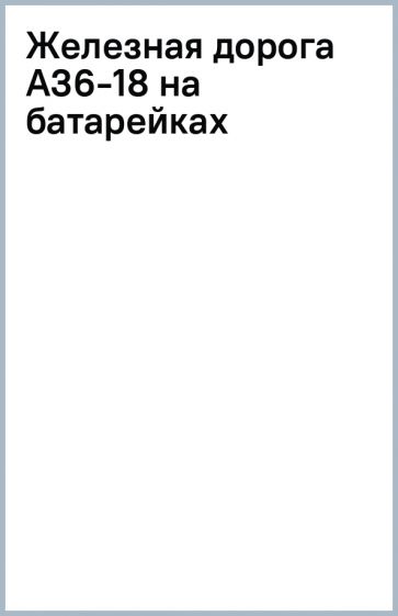 Железная дорога A36-18 на батарейках обложка книги Железная дорога A36-18 на батарейках обложка книги
