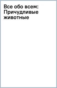 Все обо всем: Причудливые животные обложка книги Все обо всем: Причудливые животные обложка книги