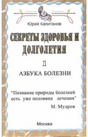 Юрий Капитанов - Секреты здоровья и долголетия: азбука болезни обложка книги Юрий Капитанов - Секреты здоровья и долголетия: азбука болезни обложка книги