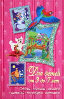 Для детей от 3 до 7 лет. Стихи, песенки, загадки, считалки, поговорки, потешки