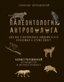 Станислав Дробышевский - Палеонтология антрополога. Иллюстрированный путеводитель в зверинец прошлого обложка книги Станислав Дробышевский - Палеонтология антрополога. Иллюстрированный путеводитель в зверинец прошлого обложка книги