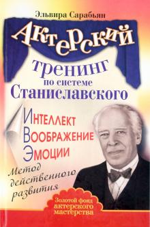 Эльвира Сарабьян - Актерский тренинг по системе Станиславского.Интеллект.Воображение.Эмоции.Метод действенного развития обложка книги Эльвира Сарабьян - Актерский тренинг по системе Станиславского.Интеллект.Воображение.Эмоции.Метод действенного развития обложка книги