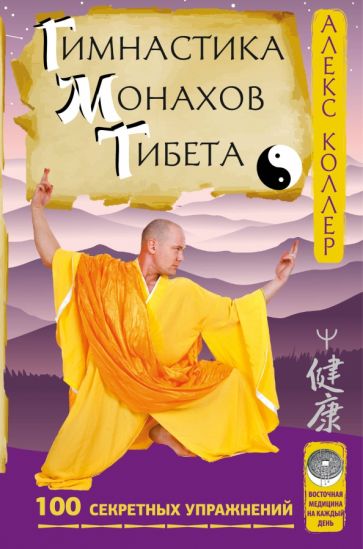 Книга: "Гимнастика монахов Тибета. 100 секретных упражнений" - Алекс Коллер. Купить книгу, читать рецензии