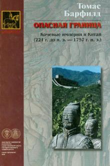 Томас Барфилд - Опасная граница: кочевые империи и Китай (221 г. до н.э. - 1757 г. н.э.) обложка книги Томас Барфилд - Опасная граница: кочевые империи и Китай (221 г. до н.э. - 1757 г. н.э.) обложка книги