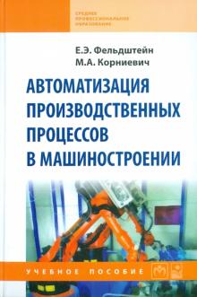 Фельдштейн, Корниевич - Автоматизация производственных процессов в машиностроении. Учебное пособие обложка книги Фельдштейн, Корниевич - Автоматизация производственных процессов в машиностроении. Учебное пособие обложка книги