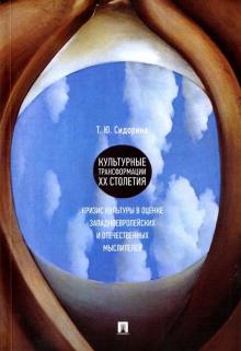 Татьяна Сидорина - Культурные трансформации ХХ столетия: кризис культуры в оценке западноевропейских и отечественных обложка книги Татьяна Сидорина - Культурные трансформации ХХ столетия: кризис культуры в оценке западноевропейских и отечественных обложка книги