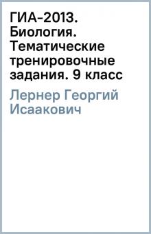 Георгий Лернер - ГИА-2013. Биология. Тематические тренировочные задания. 9 класс обложка книги Георгий Лернер - ГИА-2013. Биология. Тематические тренировочные задания. 9 класс обложка книги
