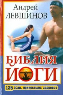 Андрей Левшинов - Библия йоги. 135 асан, приносящих здоровье обложка книги Андрей Левшинов - Библия йоги. 135 асан, приносящих здоровье обложка книги