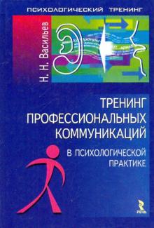 Николай Васильев - Тренинг профессиональных коммуникаций в психологической практике обложка книги Николай Васильев - Тренинг профессиональных коммуникаций в психологической практике обложка книги